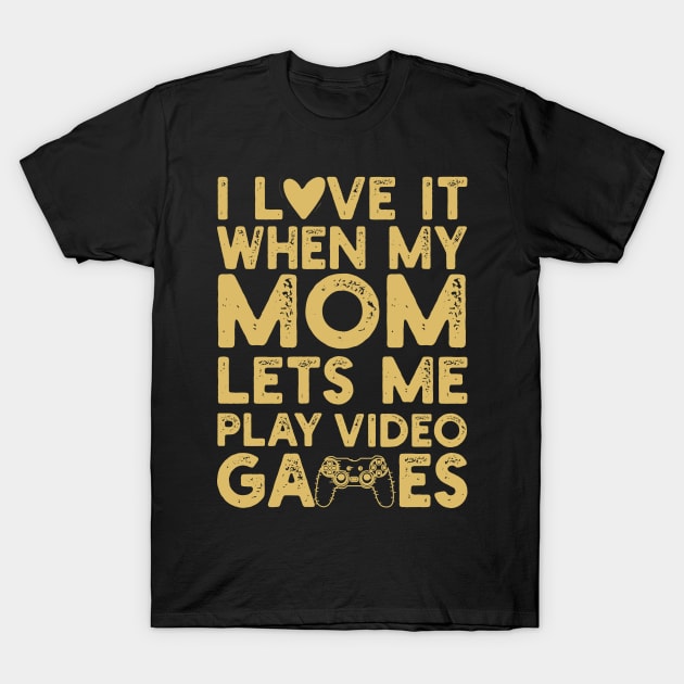 I Love It When My Mom Lets Me Play Video Games T-Shirt by Abderrahmaneelh